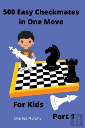 500 Easy Checkmates In One Move For Kids, Part 1