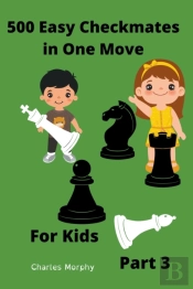 500 Easy Checkmates In One Move For Kids, Part 3