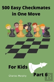 500 Easy Checkmates In One Move For Kids, Part 6