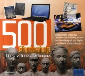 500 Trucs, Astuces, Techniques Pour Photoshop