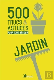 500 Trucs Et Astuces Pour Tout Reussir Au Jardin