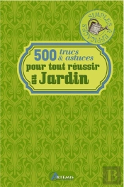 500 Trucs Et Astuces Pour Tout Reussir Au Jardin