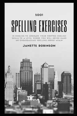 Bertrand.pt - 5001 Spelling Exercises In English To Upgrade Your Written English Skills To A Level Where You Will Never Make An Embarrassing Spelling Error Again