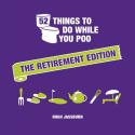 52 Things To Do While You Poo: The Retirement Edition