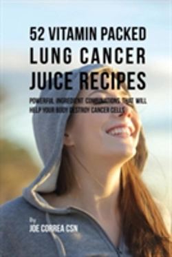 Bertrand.pt - 52 Vitamin Packed Lung Cancer Juice Recipes: Powerful Ingredient Combinations That Will Help Your Body Destroy Cancer Cells