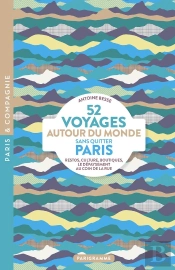 52 Voyages Autour Du Monde Sans Quitter Paris : Restos, Culture, Boutiques, Le Dépaysement Au Coin De La Rue