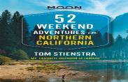 52 Weekend Adventures In Northern California (First Edition)