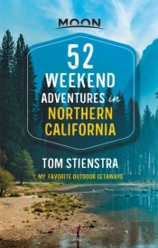 52 Weekend Adventures In Northern California (First Edition)