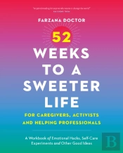 52 Weeks To A Sweeter Life For Caregivers, Activists And Helping Professionals