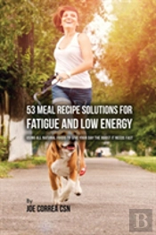 53 Meal Recipe Solutions For Fatigue And Low Energy