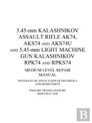 5.45-Mm Kalashnikov Assault Rifle Ak74, Aks74 And Aks74u And 5.45-Mm Light Machine Gun Kalashnikov Rpk74 And Rpks74 Medium Level Repair Manual
