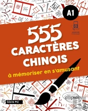 555 Caractères Chinois À Mémoriser En S'Amusant. A1 (Avec Fichiers Audio)