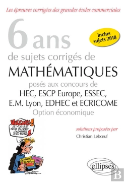 Bertrand.pt - 6 Ans De Sujets Corrigés De Mathématiques Posés Aux Concours De H.E.C., Essec, E.S.C.P. Europe, E.M. Lyon, Edhec Et Ecricome - Option Économique - Sujets 2018 Inclus