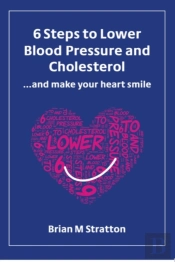 6 Steps To Lower Blood Pressure And Cholesterol ...And Make Your Heart Smile