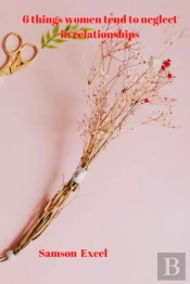 6 Things Women Tend To Neglect In Relationships