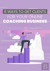6 Ways To Get Clients For Your Online Coaching Business