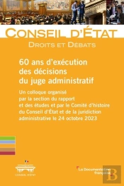 60 Ans D'Execution Des Decisions Du Juge Administratif - Un Colloque Organise Par La Section Du Rapp
