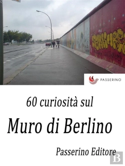 Bertrand.pt - 60 Curiosità Sul Muro Di Berlino