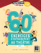 60 Exercices D'Entrainement Au Théâtre Tome 1 : À Partir De 8 Ans