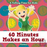 60 Minutes Makes An Hour - A Telling Time For Kids