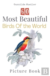 60 Most Beautiful Birds Of The World Picture Book