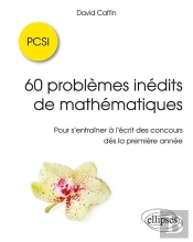 60 Problèmes Inédits De Mathématiques ; Pcsi ; Pour S'Entraîner À L'Écrit Des Concours Dès La Première Année