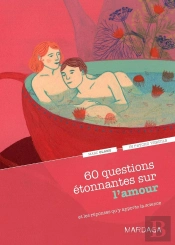 60 Questions Étonnantes Sur L'Amour ; Et Les Réponses Qu'Y Apporte La Science