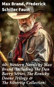 60+ Western Novels By Max Brand (Including The Dan Barry Series, The Ronicky Doone Trilogy & The Silvertip Collection)