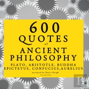600 Quotes Of Ancient Philosophy: Confucius, Epictetus, Marcus Aurelius, Plato, Socrates, Aristotle