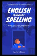 6000 Exercises To Improve Your English Language Spelling Skills In Just 30 Days While You Learn 4000 New English Words