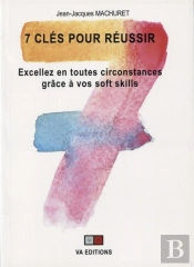 7 Clés Pour Réussir ; Excellez En Toutes Circonstances Grâce À Vos Soft Skills