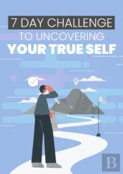 7 Day Challenge To Uncovering Your True Self