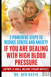 7 Powerful Steps To Reduce Stress And Anxiety If You Are Dealing With High Blood Pressure