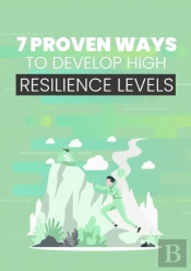 7 Proven Ways To Develop High Resilience Levels