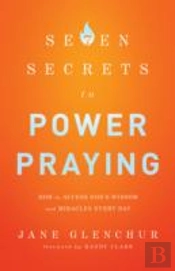 7 Secrets To Power Praying Â€“ How To Access God`S Wisdom And Miracles Every Day
