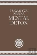 7 Signs You Need A Mental Detox