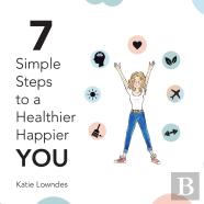 7 Simple Steps To A Healthier, Happier You