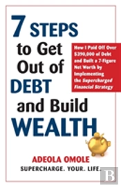 7 Steps To Get Out Of Debt And Build Wealth