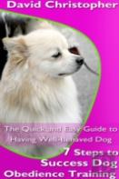 7 Steps To Success Dog Obedience Training: The Quick And Easy Guide To Having Well-Behaved Dog