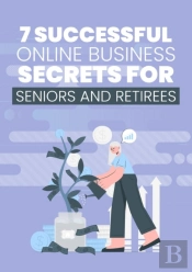 7 Successful Online Business Secrets For Seniors And Retirees