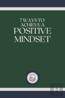 7 Ways To Achieve A Positive Mindset