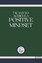 7 Ways To Achieve A Positive Mindset