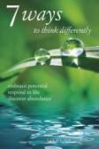 7 Ways To Think Differently: Embrace Potential, Respond To Life, Discover Abundance