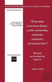 70 Ans Après L'Adoption Des Conventions De Genève : Le Droit International Humanitaire Confronté À De Nouveaux Défis ? : Réflexions Sur Les Interactions Normatives