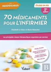 70 Médicaments Pour L'Infirmier : Études En Ifsi ; Les Principales Classes Thérapeutiques Organisées