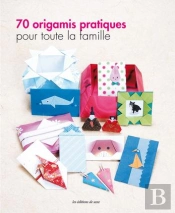 70 Origamis Pratiques Pour Toute La Famille