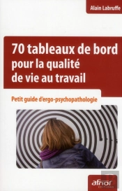 70 Tableaux De Bord Pour La Qualite De Vie Au Travail - Manuel D'Ergo-Psychopathologie