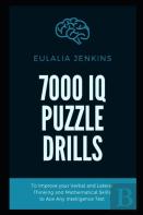 7000 Iq Puzzle Drills To Improve Your Verbal And Lateral Thinking And Mathematical Skills To Ace Any Intelligence Test
