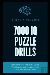 7000 Iq Puzzle Drills To Improve Your Verbal And Lateral Thinking And Mathematical Skills To Ace Any Intelligence Test
