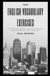 7300 English Vocabulary Exercises To Help You Increase Test Prep Efficiency For The Gre, Sat, Gmat, And Act
